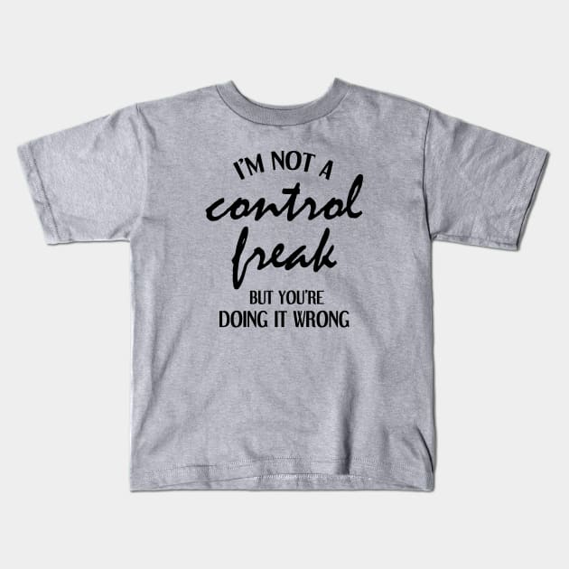 I'm Not a Control Freak But You're Doing It Wrong Kids T-Shirt by RemoteDesign